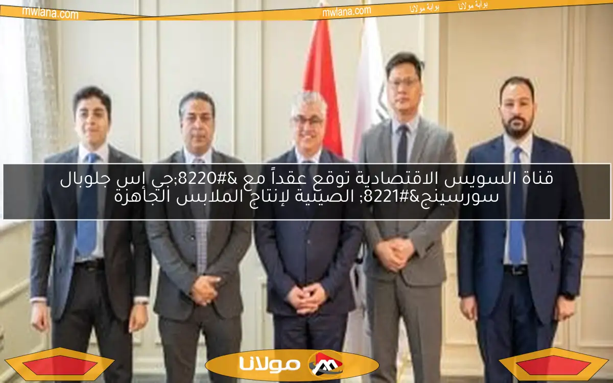 قناة السويس الاقتصادية توقع عقداً مع “جي إس جلوبال سورسينج” الصينية لإنتاج الملابس الجاهزة