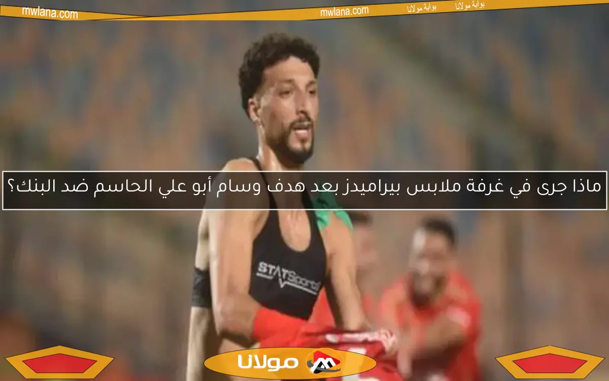ماذا جرى في غرفة ملابس بيراميدز بعد هدف وسام أبو علي الحاسم ضد البنك؟