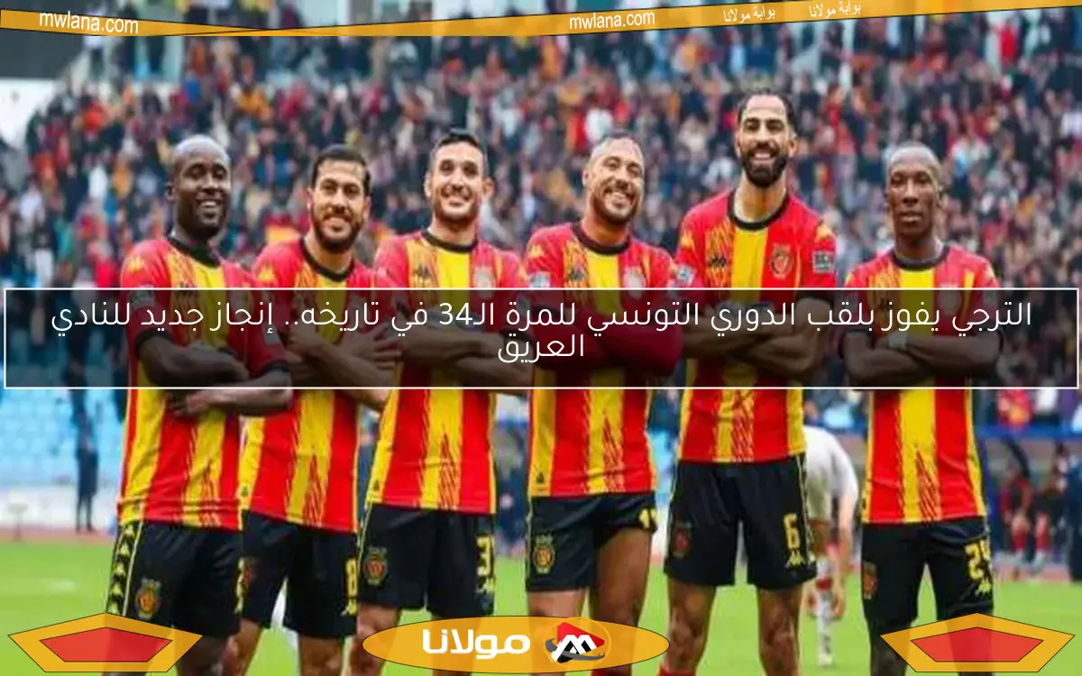 الترجي يفوز بلقب الدوري التونسي للمرة الـ34 في تاريخه.. إنجاز جديد للنادي العريق