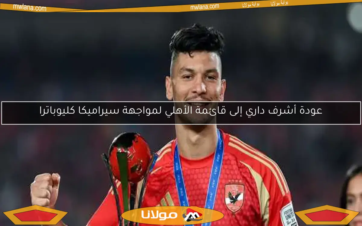 عودة أشرف داري إلى قائمة الأهلي لمواجهة سيراميكا كليوباترا