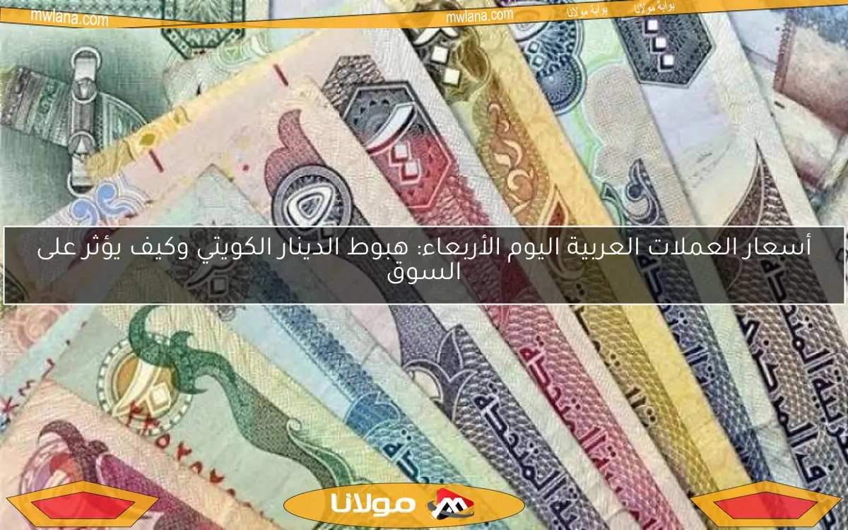 أسعار العملات العربية اليوم الأربعاء: هبوط الدينار الكويتي وكيف يؤثر على السوق