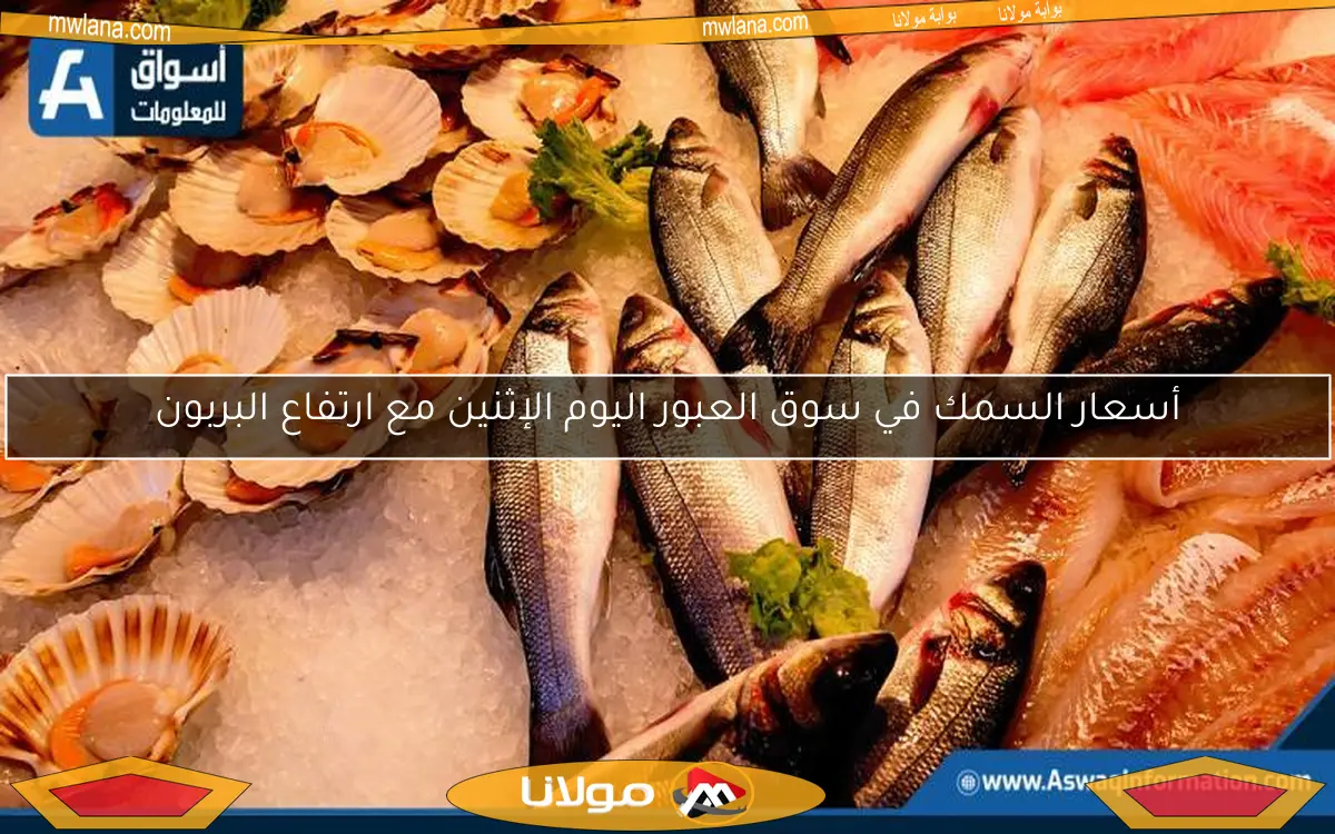 أسعار السمك في سوق العبور اليوم الإثنين مع ارتفاع البربون