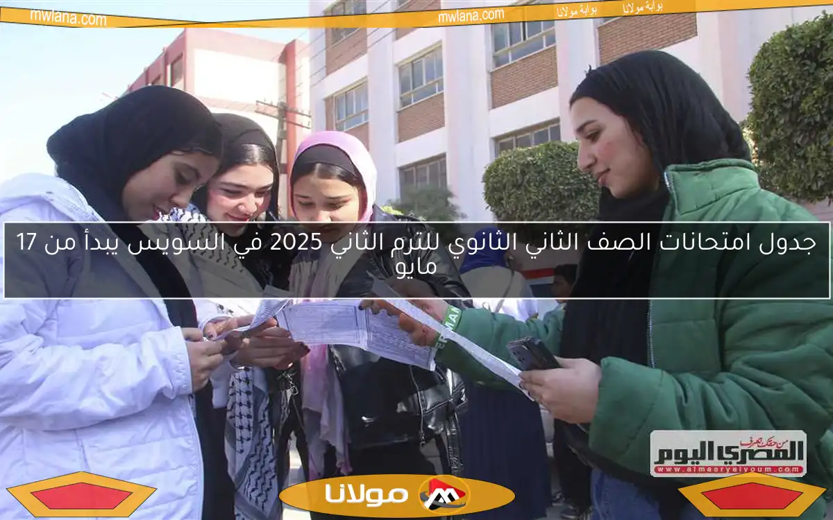جدول امتحانات الصف الثاني الثانوي للترم الثاني 2025 في السويس يبدأ من 17 مايو