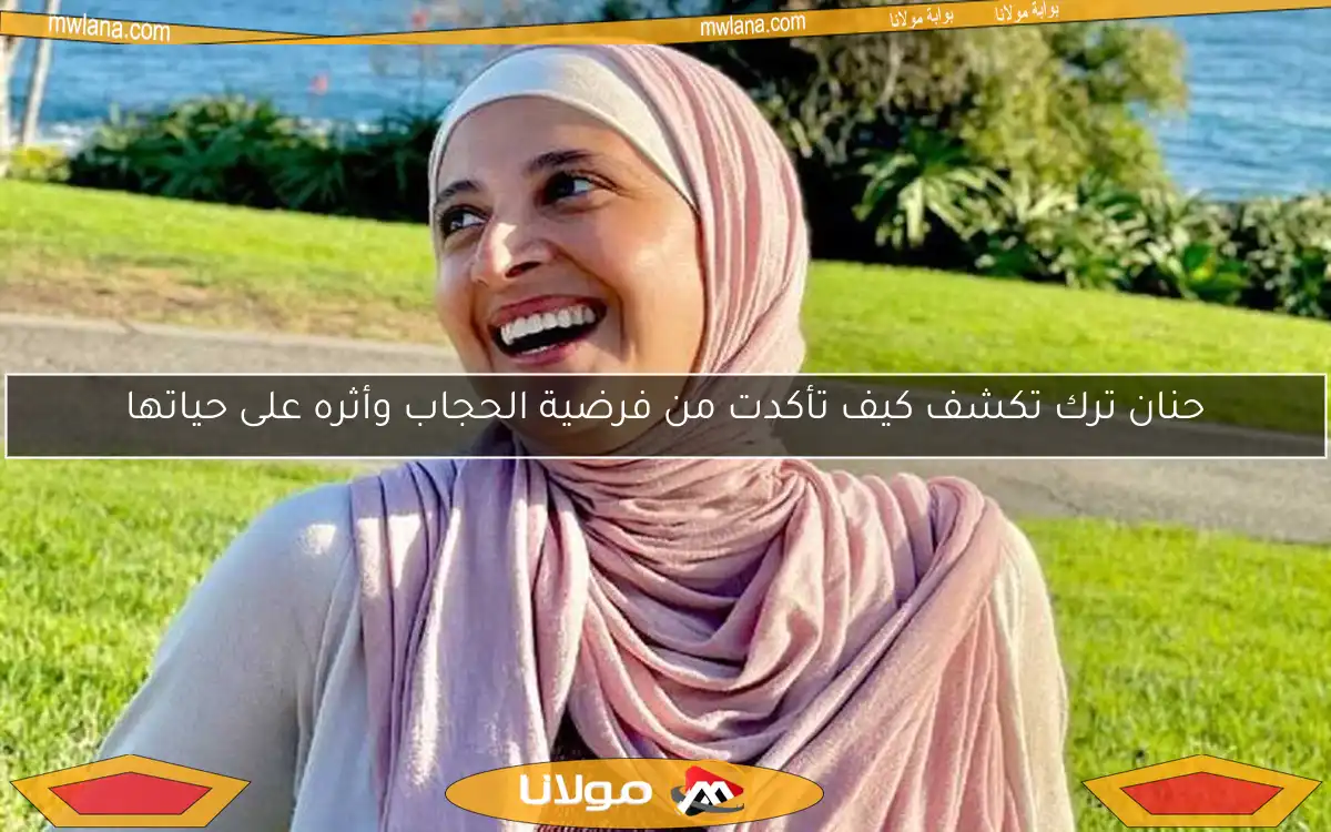 حنان ترك تكشف كيف تأكدت من فرضية الحجاب وأثره على حياتها