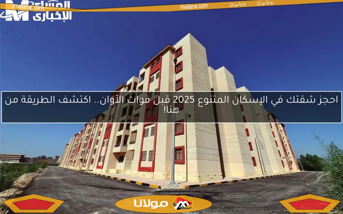 احجز شقتك في الإسكان المتنوع 2025 قبل فوات الأوان.. اكتشف الطريقة من هنا!