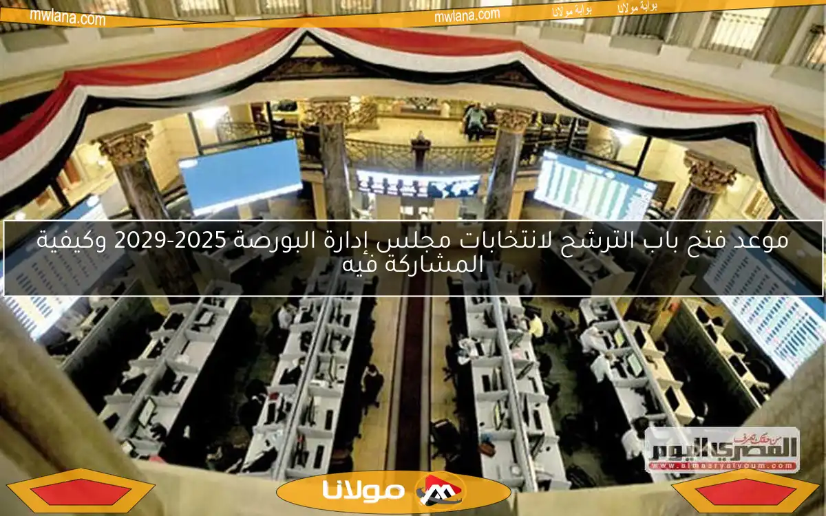 موعد فتح باب الترشح لانتخابات مجلس إدارة البورصة 2025-2029 وكيفية المشاركة فيه