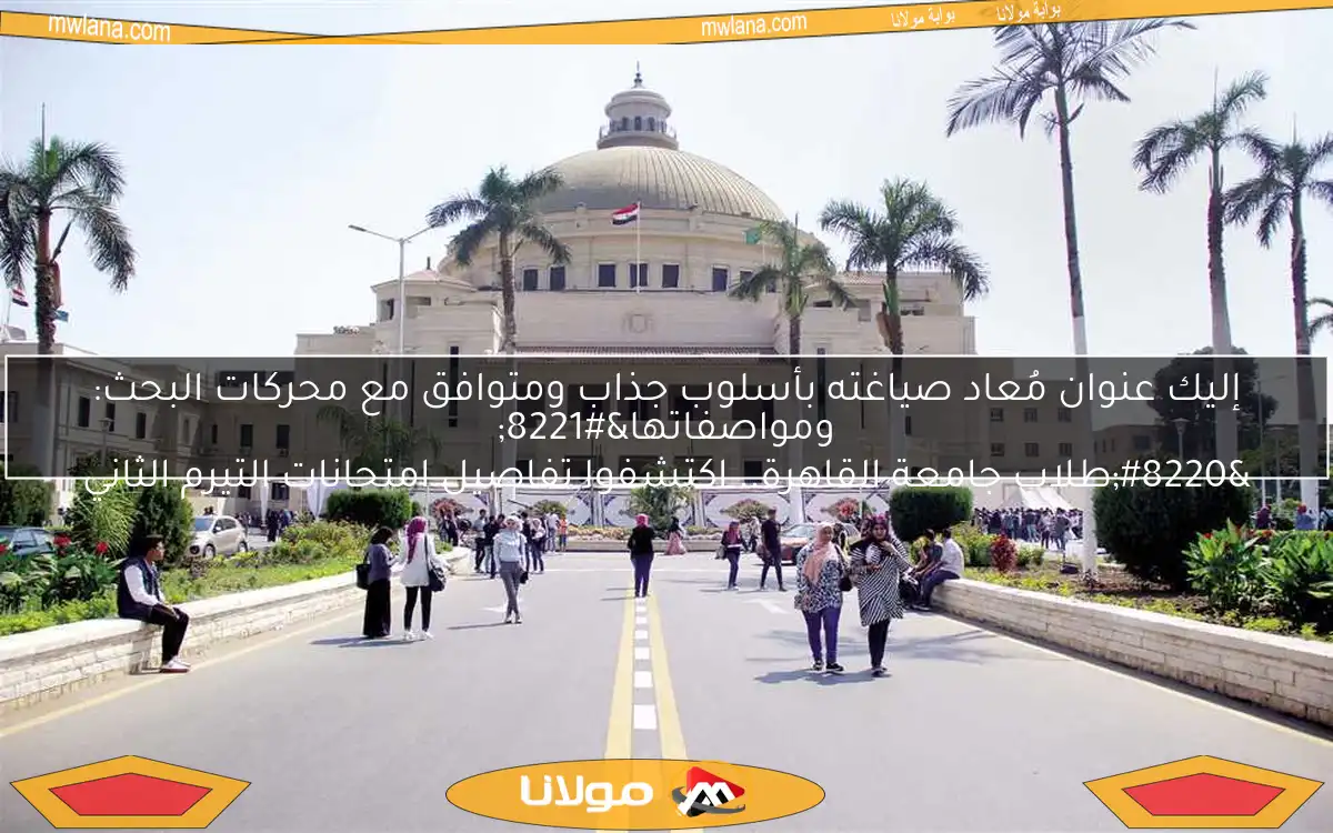 إليك عنوان مُعاد صياغته بأسلوب جذاب ومتوافق مع محركات البحث:
“طلاب جامعة القاهرة.. اكتشفوا تفاصيل امتحانات التيرم الثاني ومواصفاتها”