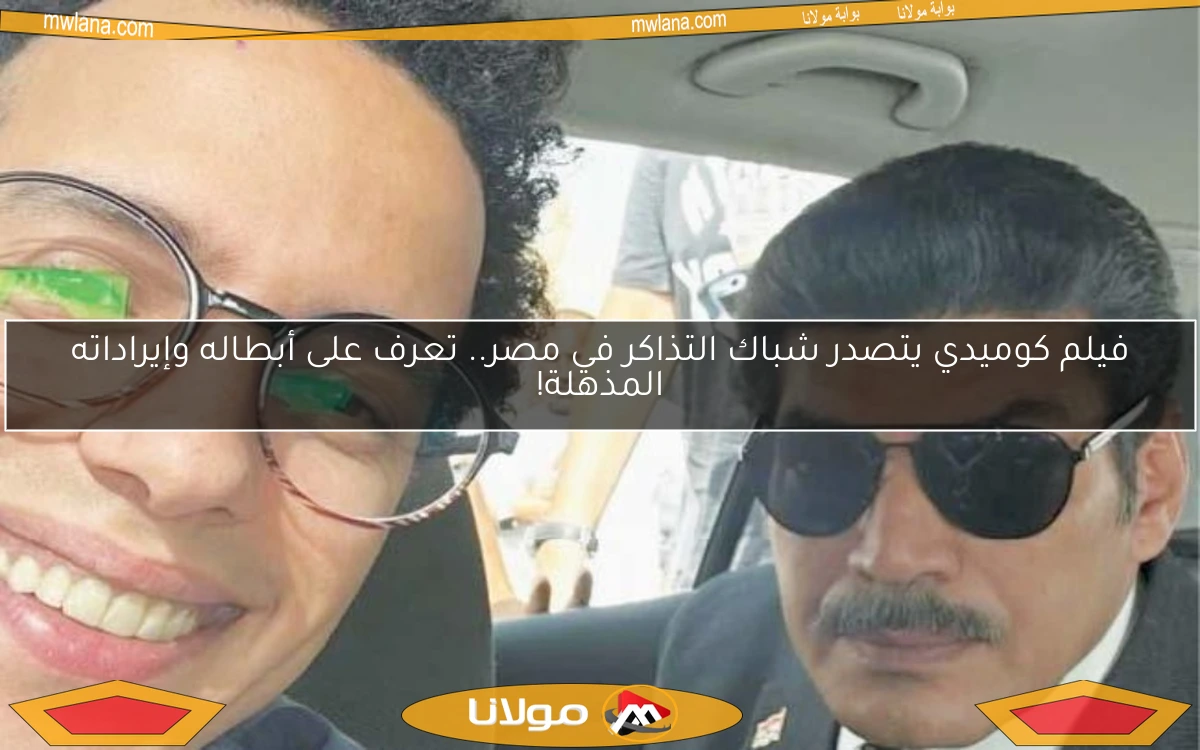 فيلم كوميدي يتصدر شباك التذاكر في مصر.. تعرف على أبطاله وإيراداته المذهلة!