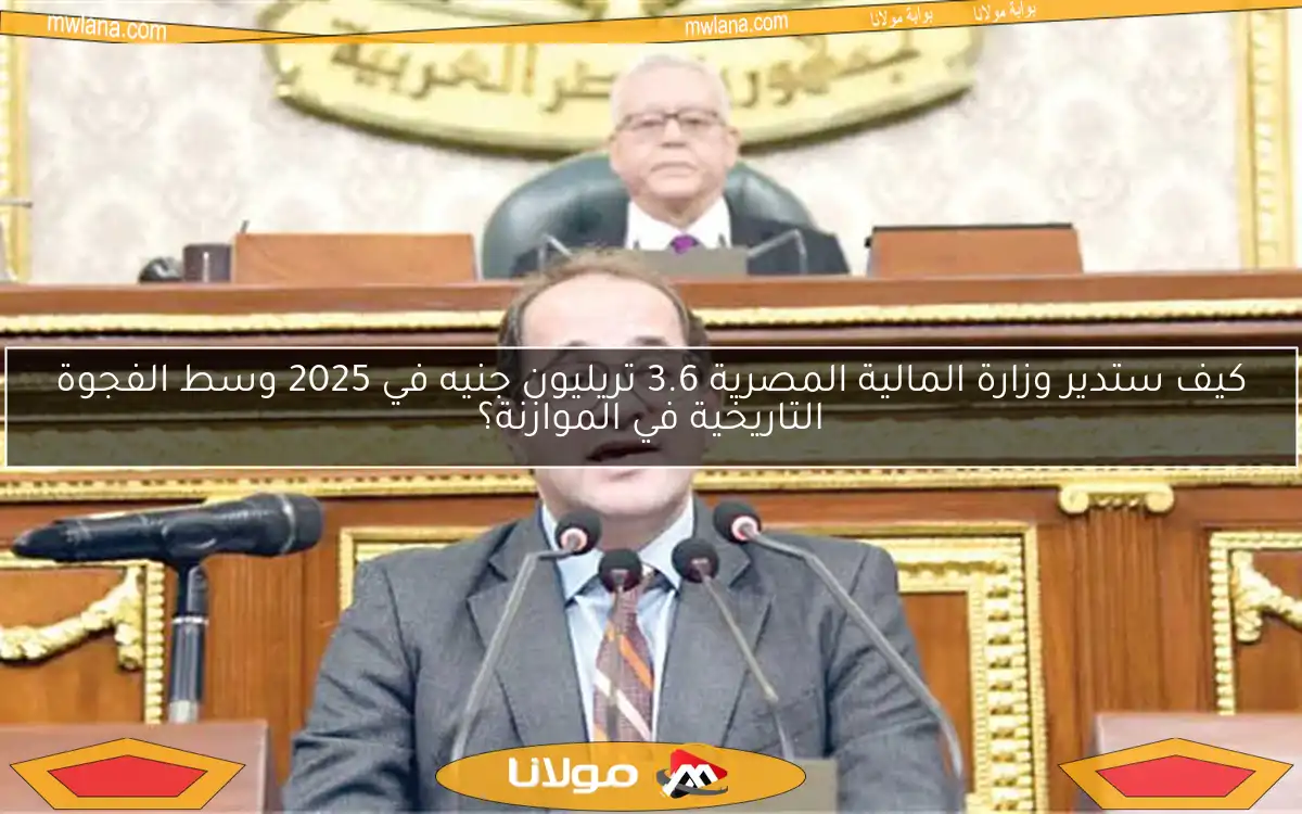 كيف ستدير وزارة المالية المصرية 3.6 تريليون جنيه في 2025 وسط الفجوة التاريخية في الموازنة؟
