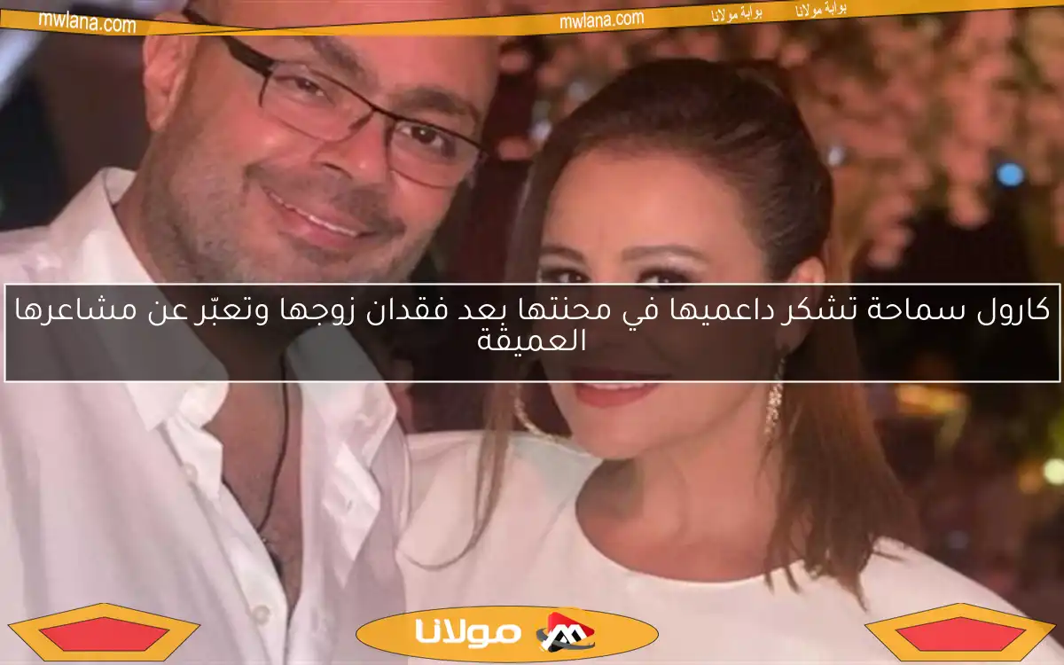 كارول سماحة تشكر داعميها في محنتها بعد فقدان زوجها وتعبّر عن مشاعرها العميقة