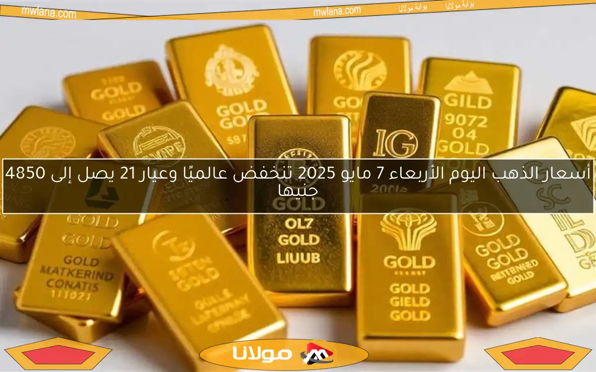 أسعار الذهب اليوم الأربعاء 7 مايو 2025 تنخفض عالميًا وعيار 21 يصل إلى 4850 جنيها