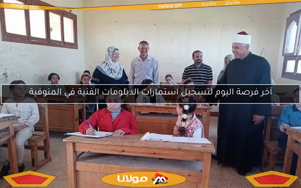 آخر فرصة اليوم لتسجيل استمارات الدبلومات الفنية في المنوفية