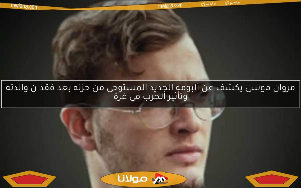 مروان موسى يكشف عن ألبومه الجديد المستوحى من حزنه بعد فقدان والدته وتأثير الحرب في غزة