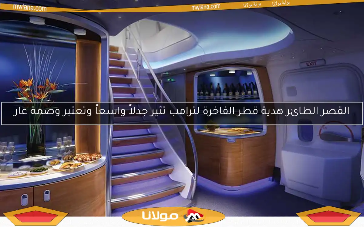 القصر الطائر هدية قطر الفاخرة لترامب تثير جدلاً واسعاً وتعتبر وصمة عار