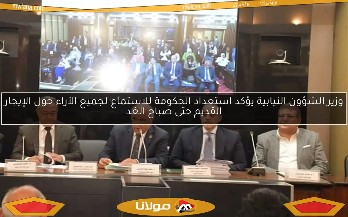وزير الشؤون النيابية يؤكد استعداد الحكومة للاستماع لجميع الآراء حول الإيجار القديم حتى صباح الغد
