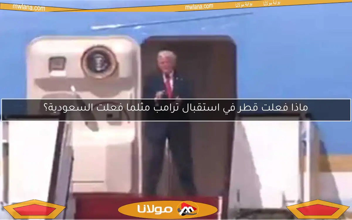 ماذا فعلت قطر في استقبال ترامب مثلما فعلت السعودية؟