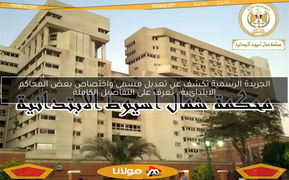 الجريدة الرسمية تكشف عن تعديل مسمى واختصاص بعض المحاكم الابتدائية.. تعرف على التفاصيل الكاملة