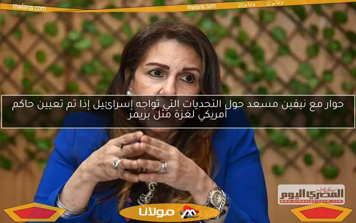حوار مع نيفين مسعد حول التحديات التي تواجه إسرائيل إذا تم تعيين حاكم أمريكي لغزة مثل بريمر