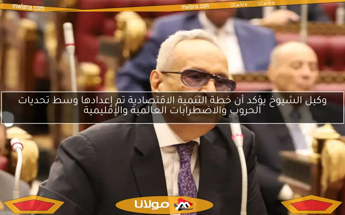 وكيل الشيوخ يؤكد أن خطة التنمية الاقتصادية تم إعدادها وسط تحديات الحروب والاضطرابات العالمية والإقليمية