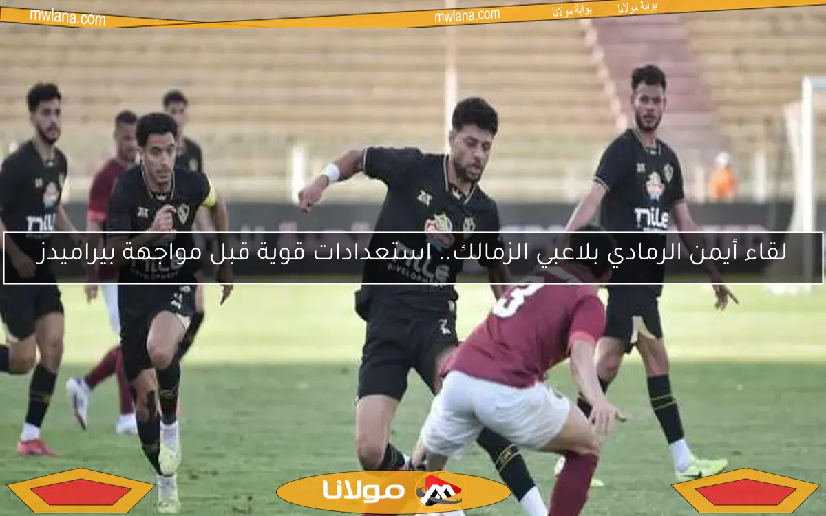 لقاء أيمن الرمادي بلاعبي الزمالك.. استعدادات قوية قبل مواجهة بيراميدز