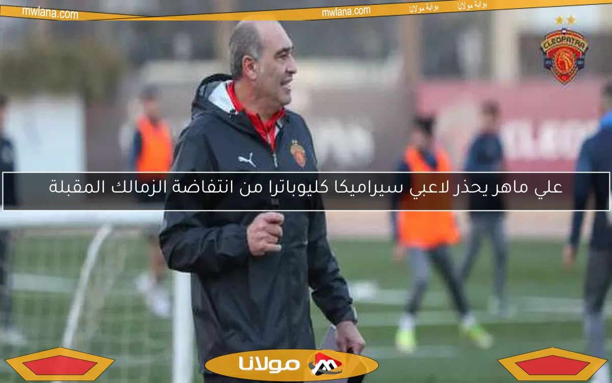 علي ماهر يحذر لاعبي سيراميكا كليوباترا من انتفاضة الزمالك المقبلة