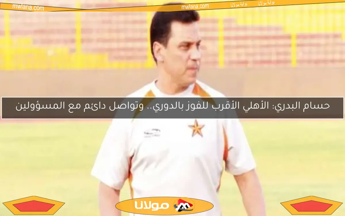 حسام البدري: الأهلي الأقرب للفوز بالدوري.. وتواصل دائم مع المسؤولين