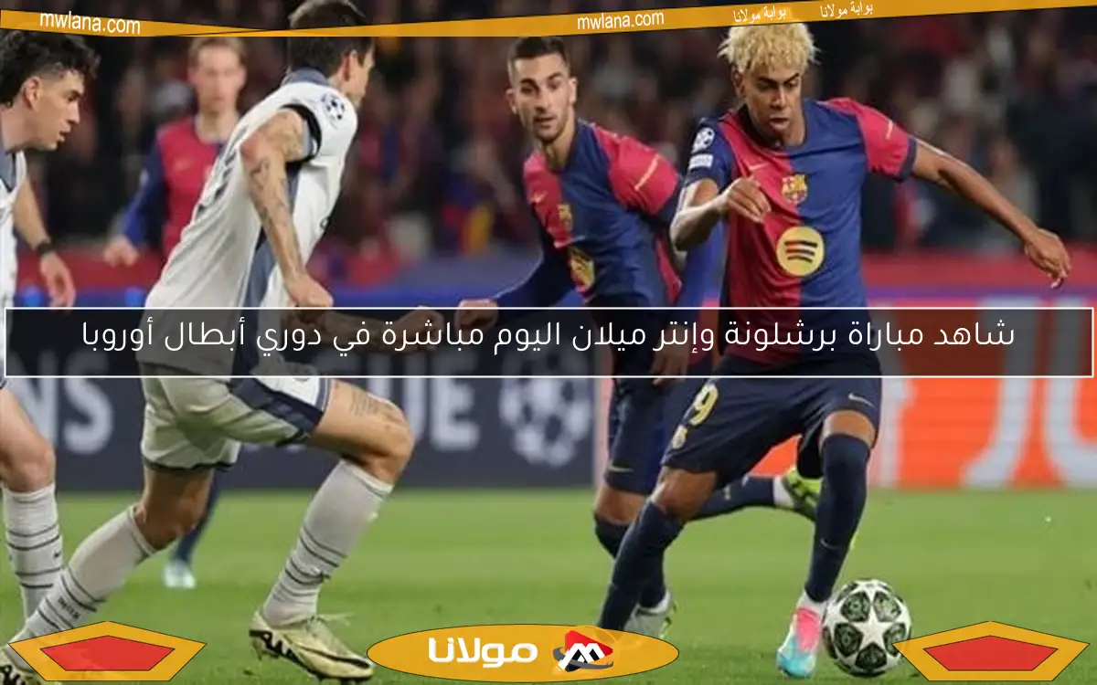شاهد مباراة برشلونة وإنتر ميلان اليوم مباشرة في دوري أبطال أوروبا