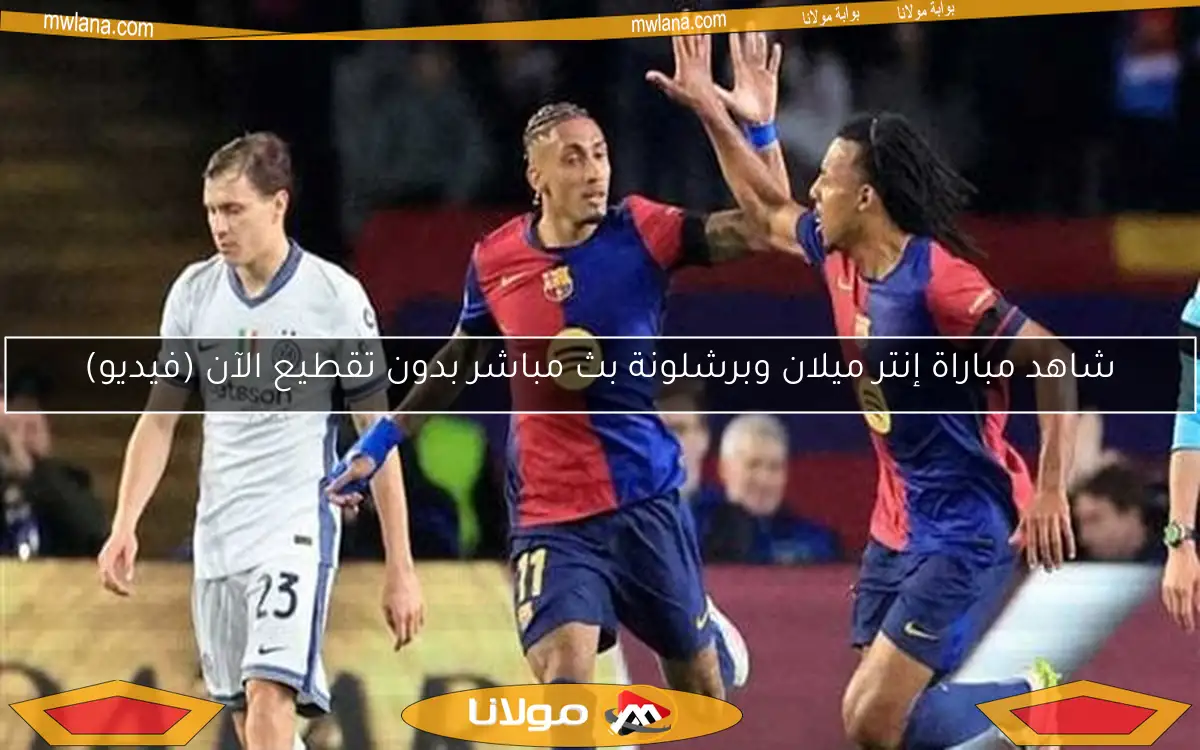 شاهد مباراة إنتر ميلان وبرشلونة بث مباشر بدون تقطيع الآن (فيديو)