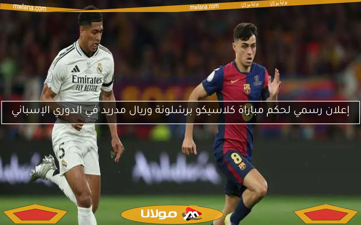 إعلان رسمي لحكم مباراة كلاسيكو برشلونة وريال مدريد في الدوري الإسباني
