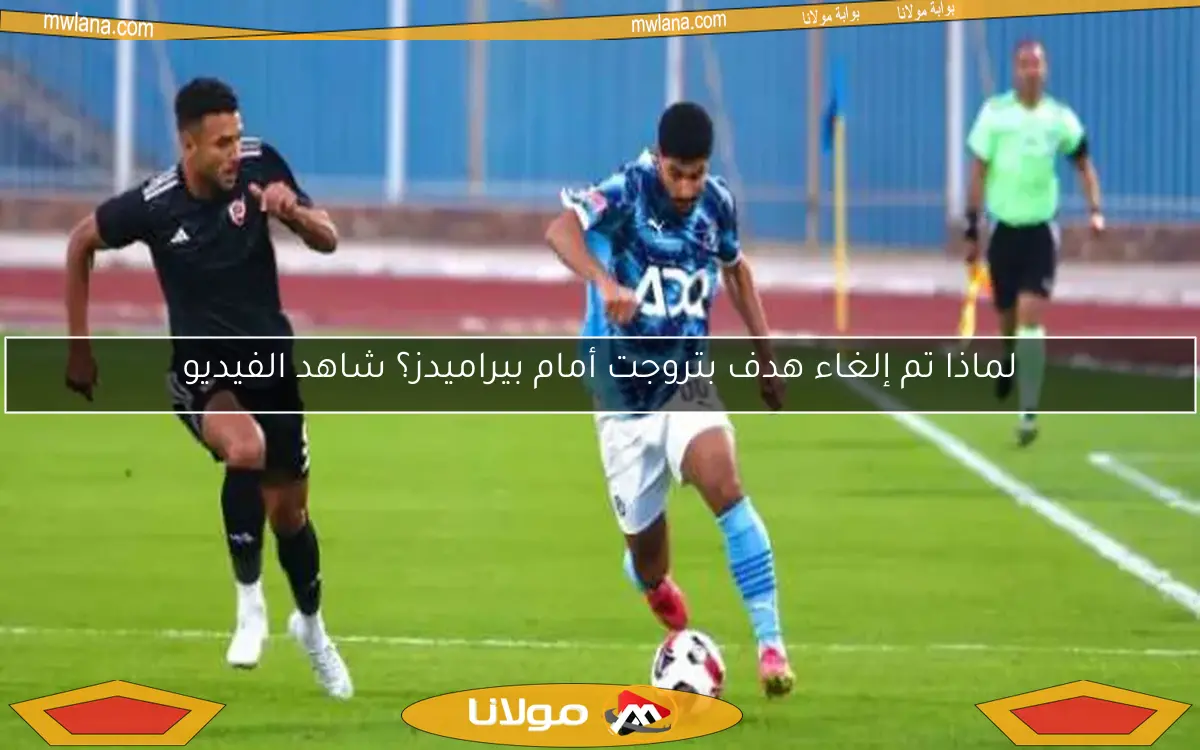 لماذا تم إلغاء هدف بتروجت أمام بيراميدز؟ شاهد الفيديو
