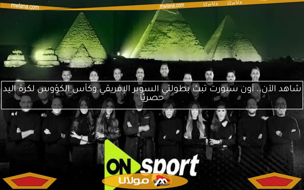 شاهد الآن.. أون سبورت تبث بطولتي السوبر الإفريقي وكأس الكؤوس لكرة اليد حصريًا