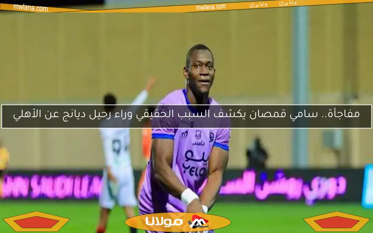 سامي قمصان يكشف سر رحيل ديانج عن الأهلي.. ليس بسبب الأداء!