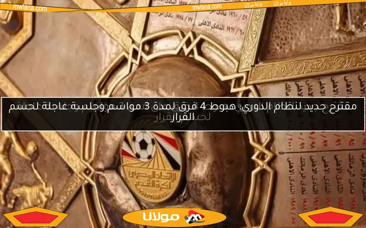 مقترح جديد لنظام الدوري: هبوط 4 فرق لمدة 3 مواسم وجلسة عاجلة لحسم القرار