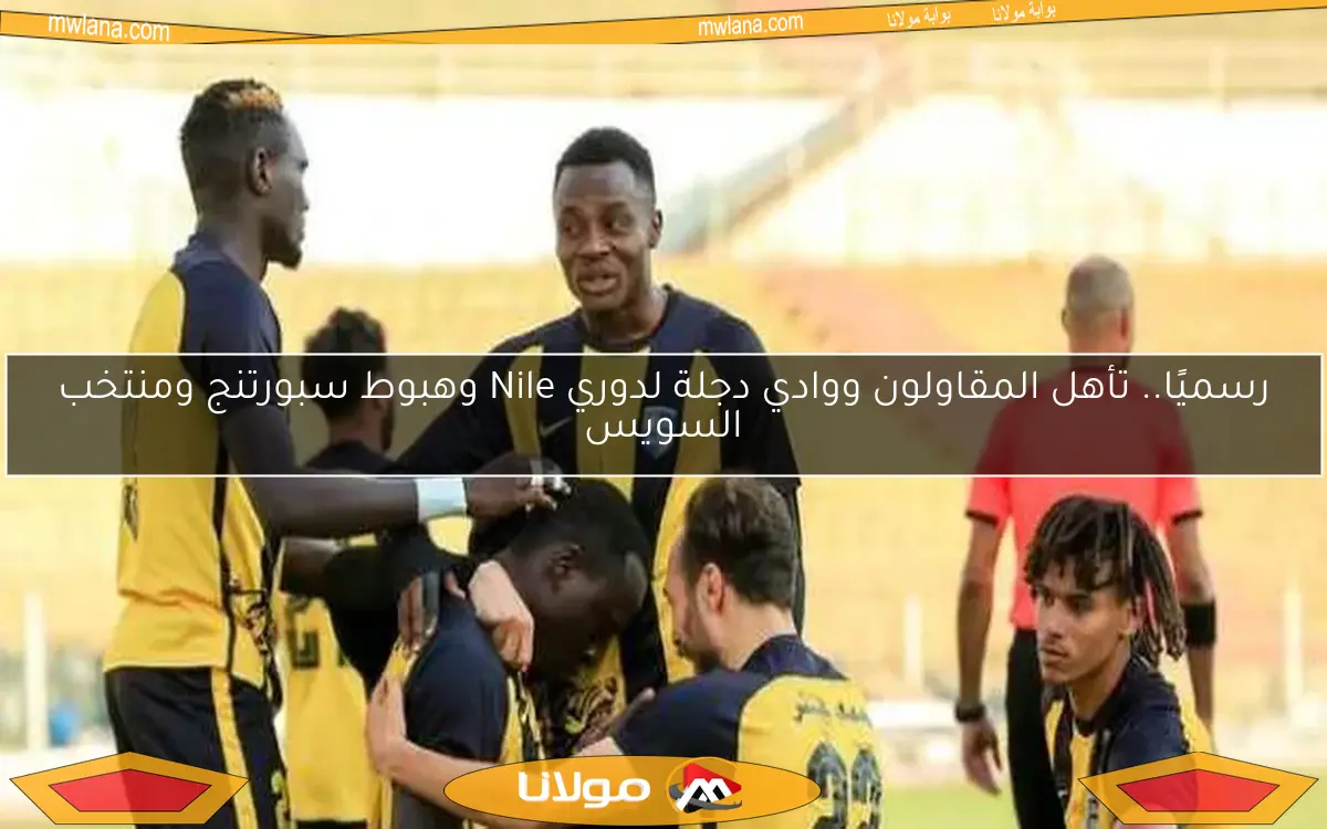 رسميًا.. تأهل المقاولون ووادي دجلة لدوري Nile وهبوط سبورتنج ومنتخب السويس
