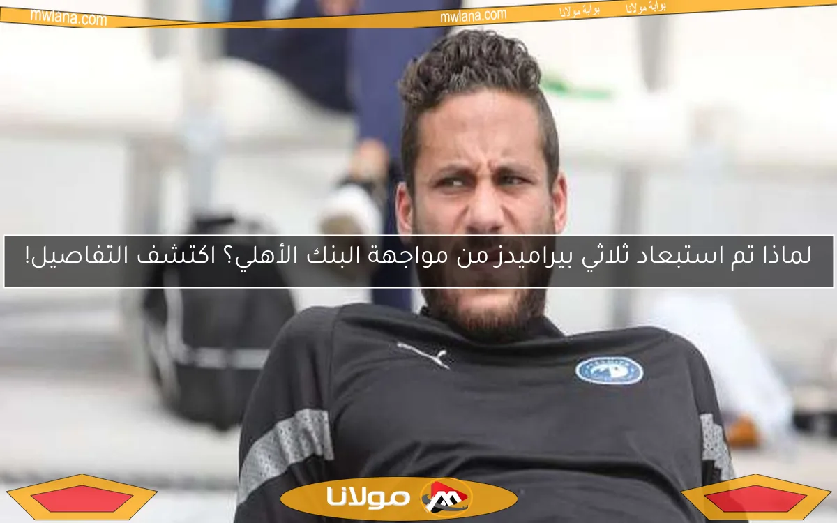 لماذا تم استبعاد ثلاثي بيراميدز من مواجهة البنك الأهلي؟ اكتشف التفاصيل!