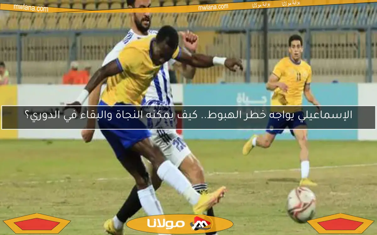 الإسماعيلي يواجه خطر الهبوط.. كيف يمكنه النجاة والبقاء في الدوري؟
