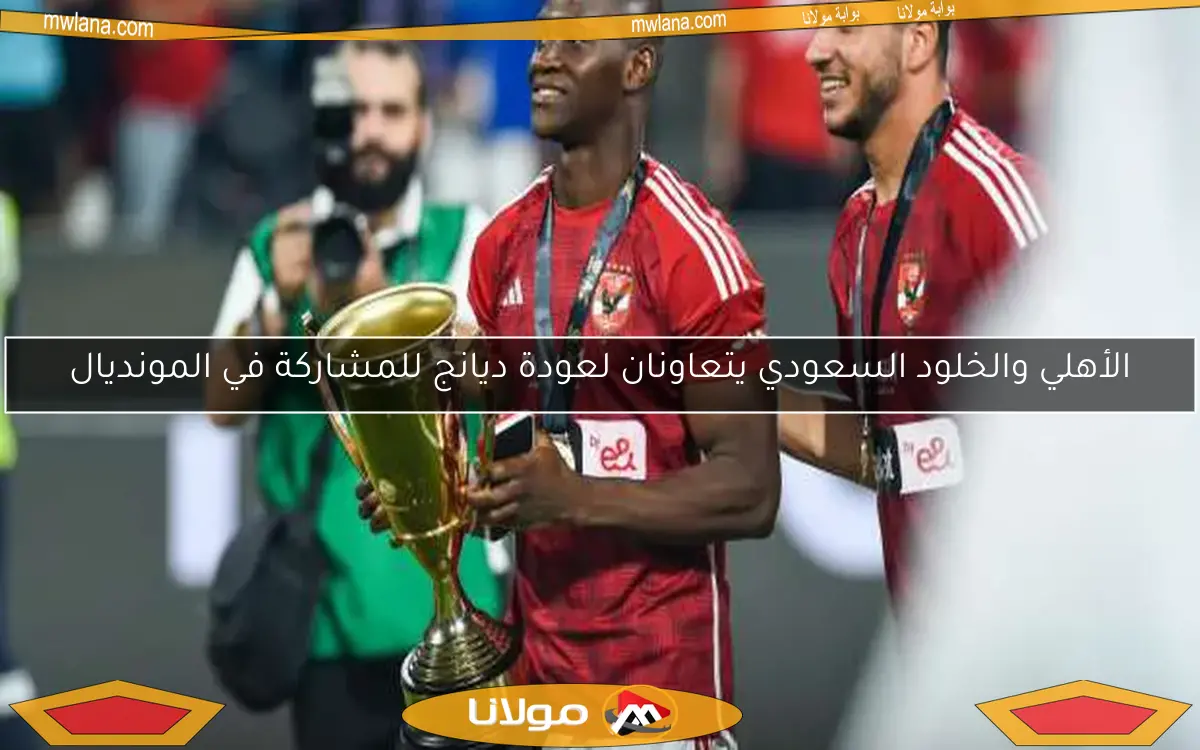 الأهلي والخلود السعودي يتعاونان لعودة ديانج للمشاركة في المونديال