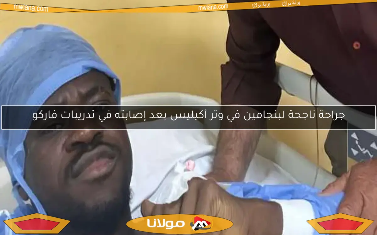جراحة ناجحة لبنجامين في وتر أكيليس بعد إصابته في تدريبات فاركو