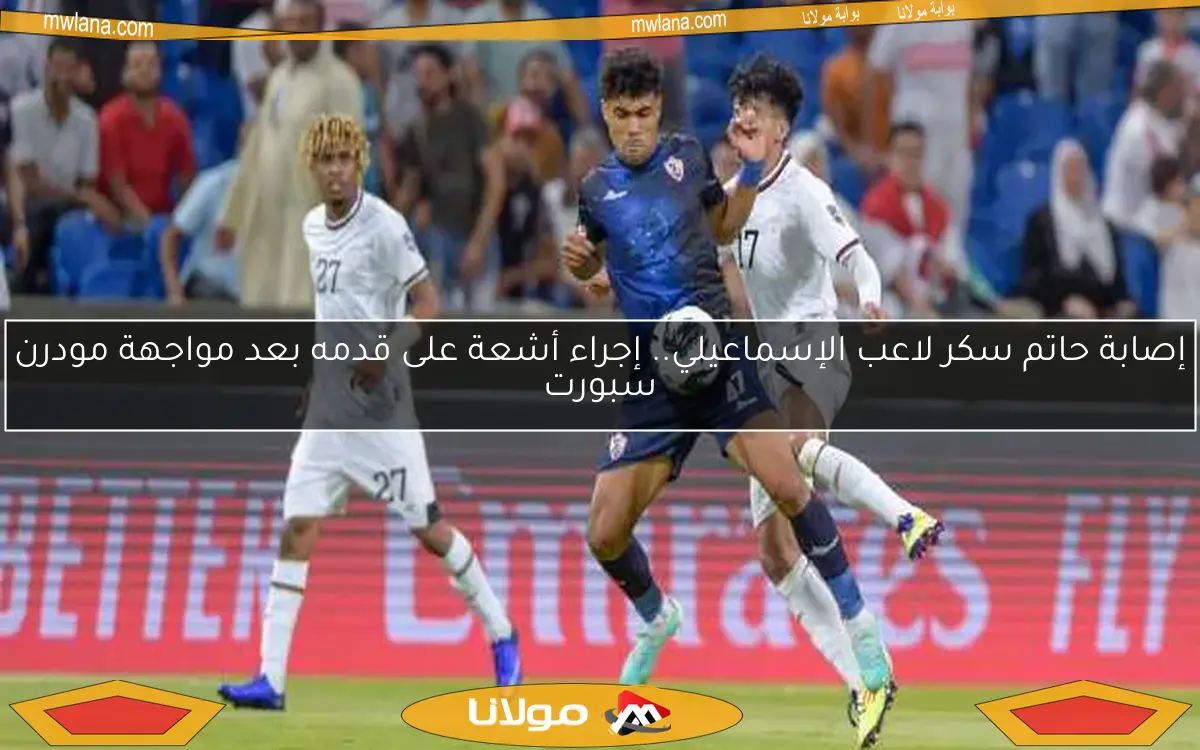 إصابة حاتم سكر لاعب الإسماعيلي.. إجراء أشعة على قدمه بعد مواجهة مودرن سبورت