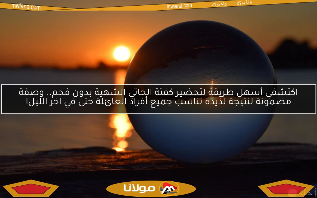 اكتشفي أسهل طريقة لتحضير كفتة الحاتي الشهية بدون فحم.. وصفة مضمونة لنتيجة لذيذة تناسب جميع أفراد العائلة حتى في آخر الليل!