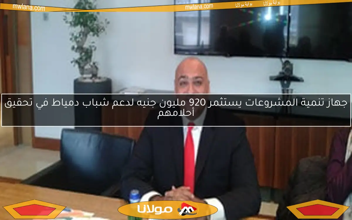 جهاز تنمية المشروعات يستثمر 920 مليون جنيه لدعم شباب دمياط في تحقيق أحلامهم