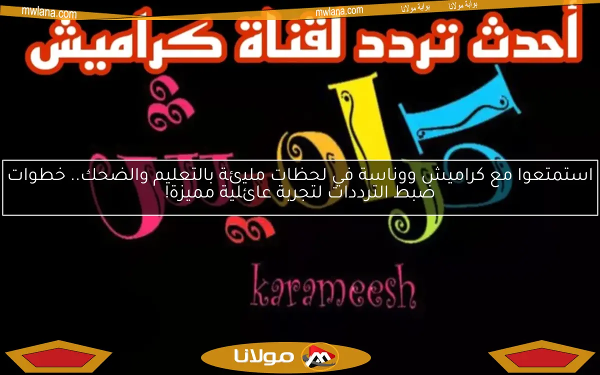 استمتعوا مع كراميش ووناسة في لحظات مليئة بالتعليم والضحك.. خطوات ضبط الترددات لتجربة عائلية مميزة!