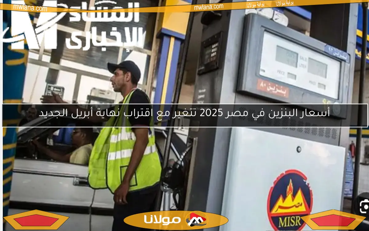 أسعار البنزين في مصر 2025 تتغير مع اقتراب نهاية أبريل الجديد