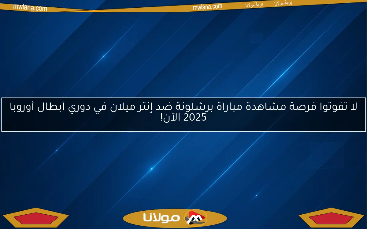 لا تفوتوا فرصة مشاهدة مباراة برشلونة ضد إنتر ميلان في دوري أبطال أوروبا 2025 الآن!