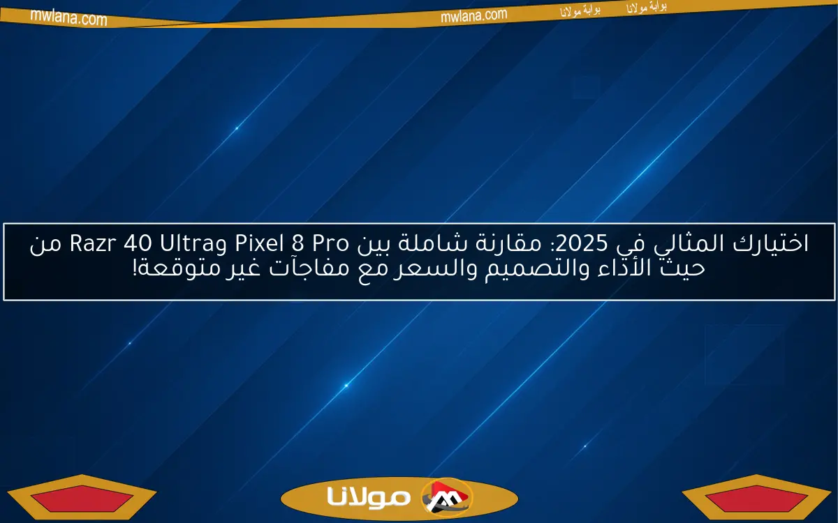 اختيارك المثالي في 2025: مقارنة شاملة بين Pixel 8 Pro وRazr 40 Ultra من حيث الأداء والتصميم والسعر مع مفاجآت غير متوقعة!