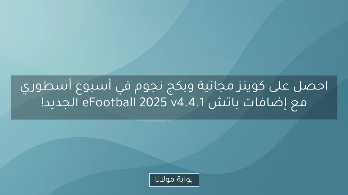 احصل على كوينز مجانية وبكج نجوم في أسبوع أسطوري مع إضافات باتش eFootball 2025 v4.4.1 الجديد!