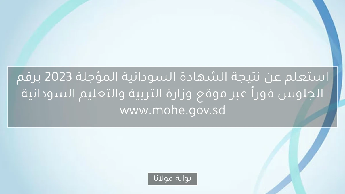 استعلم عن نتيجة الشهادة السودانية المؤجلة 2023 برقم الجلوس فوراً عبر موقع وزارة التربية والتعليم السودانية www.mohe.gov.sd