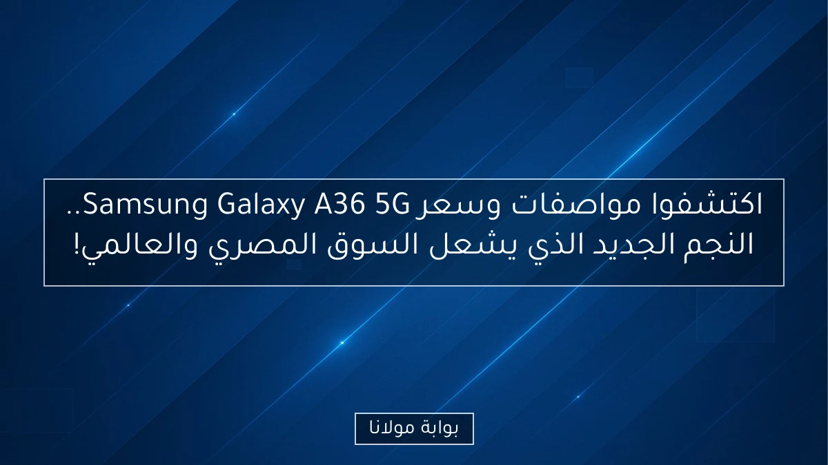 اكتشفوا مواصفات وسعر Samsung Galaxy A36 5G.. النجم الجديد الذي يشعل السوق المصري والعالمي!