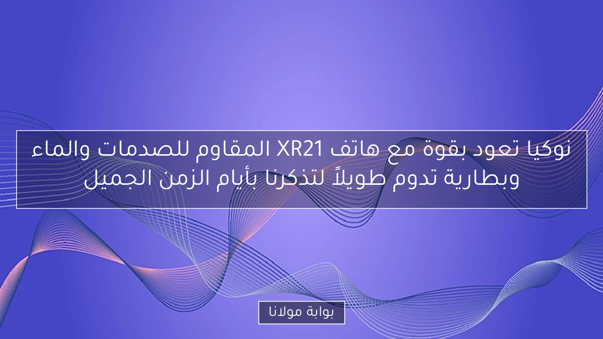 نوكيا تعود بقوة مع هاتف XR21 المقاوم للصدمات والماء وبطارية تدوم طويلاً لتذكرنا بأيام الزمن الجميل