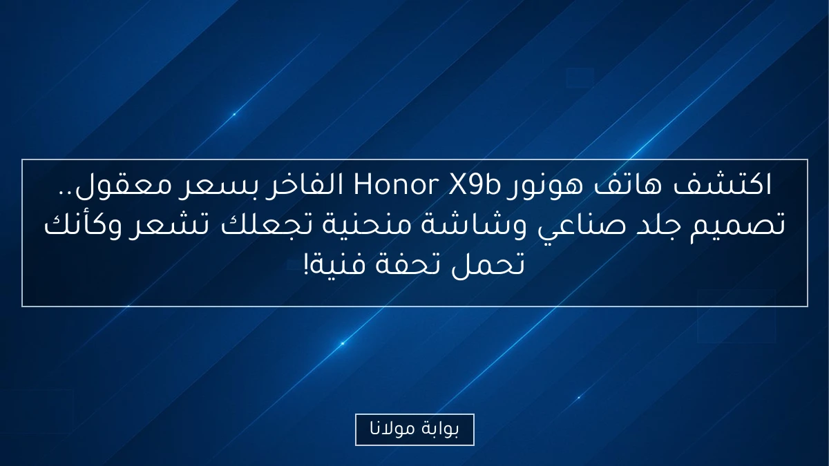 اكتشف هاتف هونور Honor X9b الفاخر بسعر معقول.. تصميم جلد صناعي وشاشة منحنية تجعلك تشعر وكأنك تحمل تحفة فنية!